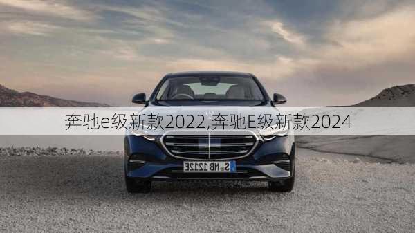 奔驰e级新款2022,奔驰E级新款2024